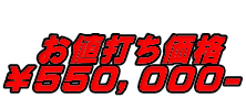   お値打ち価格 ￥５５０，０００-