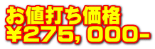 お値打ち価格 \275，０００-